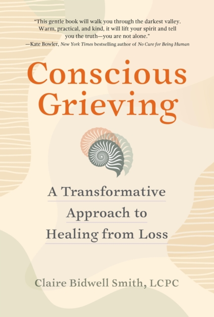 Conscious Grieving : A Transformative Approach to Healing from Loss, Paperback / softback Book