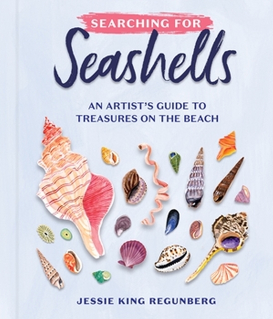 Searching for Seashells : An Artist's Guide to Treasures on the Beach, Hardback Book