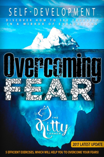 Overcoming Fear : How to Be Happy, Self-Esteem, Anxieties & Phobias, Feeling Good, Positive Thinking, EPUB eBook
