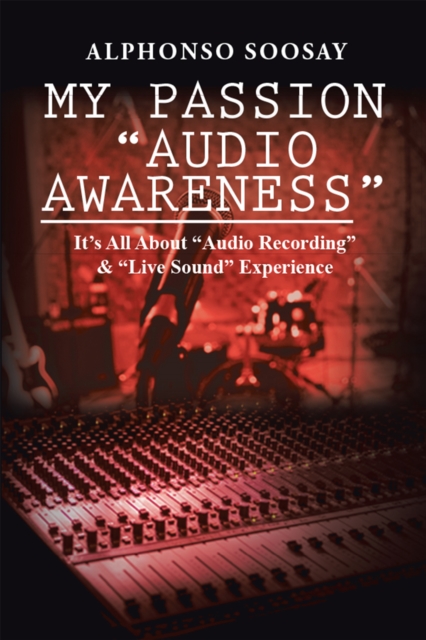 My Passion "Audio Awareness" : It'S All About "Audio Recording" & "Live Sound" Experience, EPUB eBook