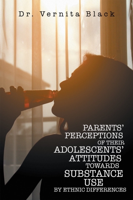 Parents' Perceptions of Their Adolescents' Attitudes Towards   Substance Use : By Ethnic Differences, EPUB eBook