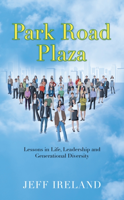 Park Road Plaza : Lessons in Life, Leadership and Generational Diversity, EPUB eBook