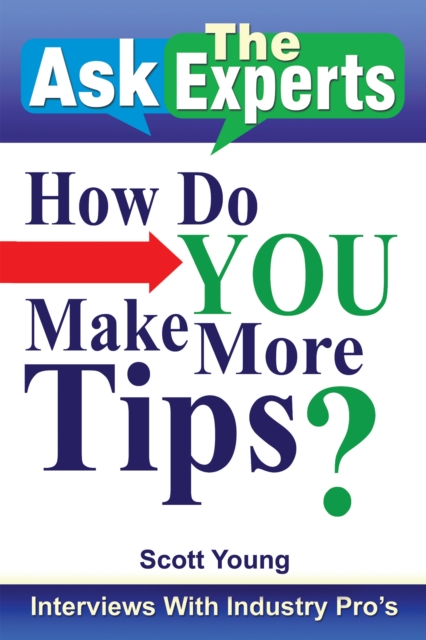 Ask the Experts: How Do You Make More Tips? : Interviews with Industry Pro's, EPUB eBook