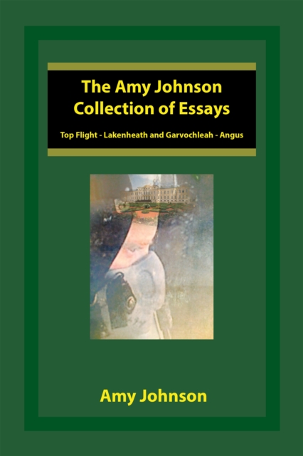 The Amy Johnson Collection of Essays : Top Flight-Lakenheath and Garvochleah-Angus, EPUB eBook