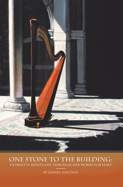 One Stone to the Building : Henriette Renie'S Life Through Her Works for Harp, EPUB eBook