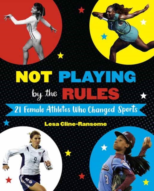 Not Playing by the Rules : 21 Female Athletes Who Changed Sports, Hardback Book