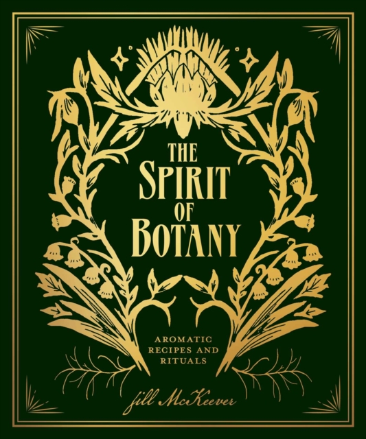 The Spirit of Botany : Aromatic Recipes and Rituals, Hardback Book