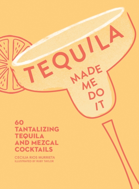 Tequila Made Me Do It : 60 Tantalizing Tequila and Mezcal Cocktails, EPUB eBook