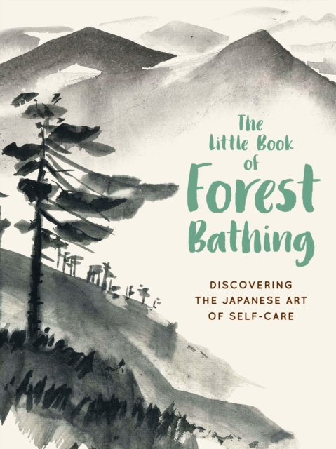 The Little Book of Forest Bathing : Discovering the Japanese Art of Self-Care, EPUB eBook