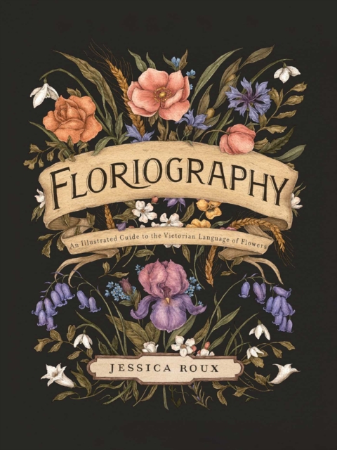 Floriography : An Illustrated Guide to the Victorian Language of Flowers, Hardback Book