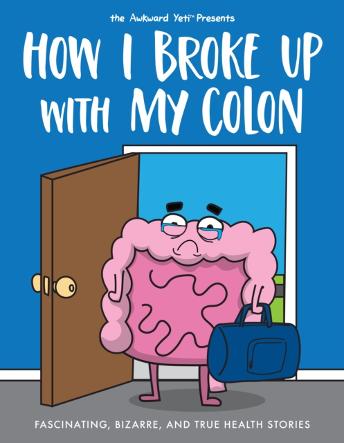 How I Broke Up with My Colon : Fascinating, Bizarre, and True Health Stories, PDF eBook