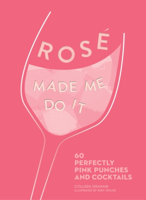 Rose Made Me Do It : 60 Perfectly Pink Punches and Cocktails, EPUB eBook