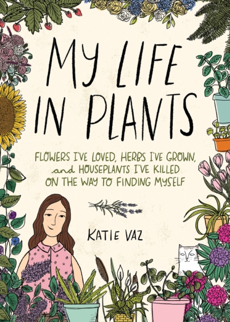 My Life in Plants : Flowers I've Loved, Herbs I've Grown, and Houseplants I've Killed on the Way to Finding Myself, EPUB eBook