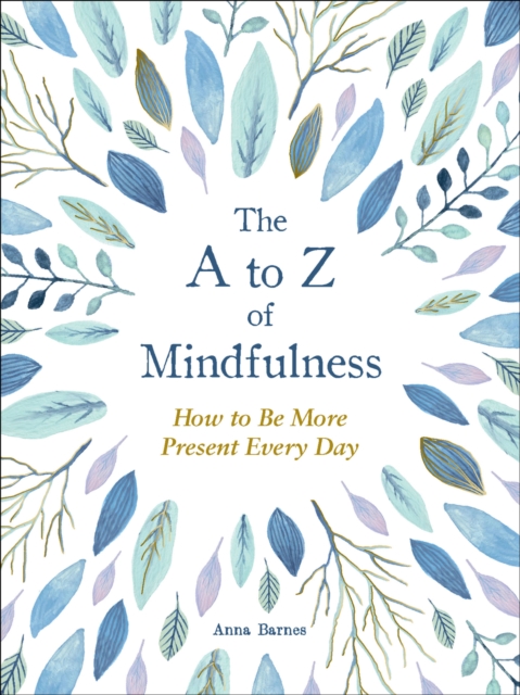 The to Z of Mindfulness : Simple Ways to Be More Present Every Day, EPUB eBook