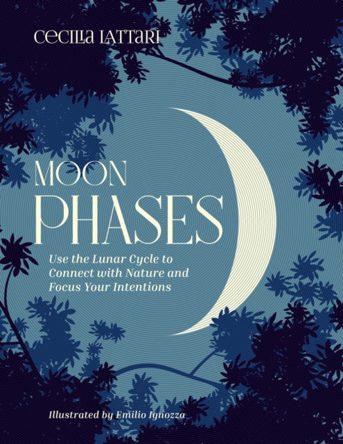 Moon Phases : Use the Lunar Cycle to Connect with Nature and Focus Your Intentions, Hardback Book