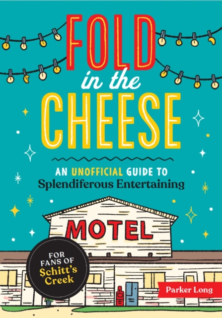 Fold in the Cheese : An Unofficial Guide to Splendiferous Entertaining for Fans of Schitt's Creek, Paperback / softback Book
