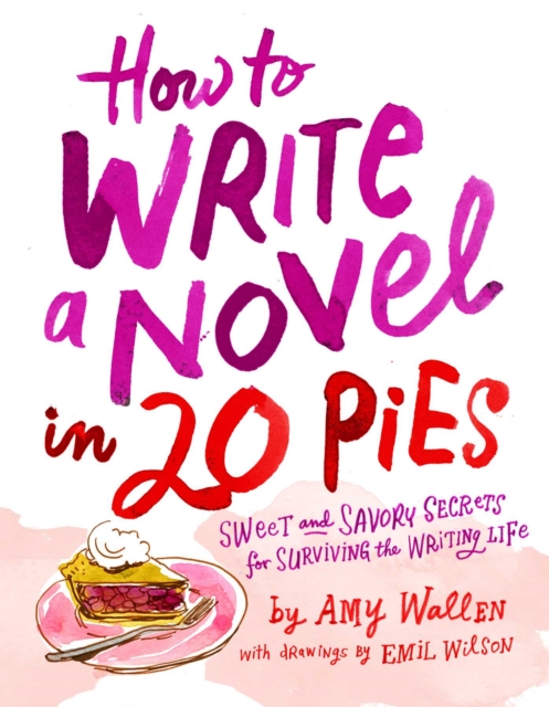 How To Write a Novel in 20 Pies : Sweet and Savory Tips for the Writing Life, Paperback / softback Book