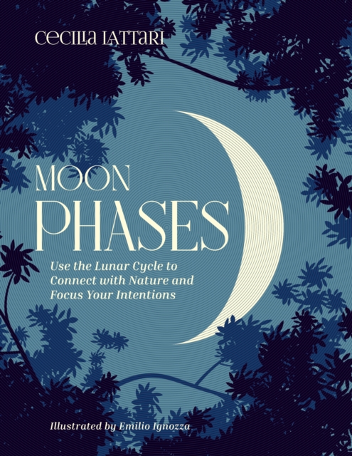 Moon Phases : Use the Lunar Cycle to Connect with Nature and Focus Your Intentions, EPUB eBook
