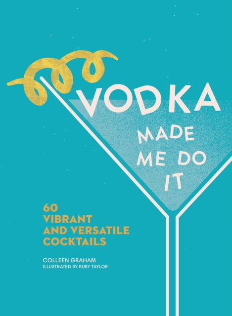 Vodka Made Me Do It : 60 Vibrant and Versatile Cocktails, EPUB eBook