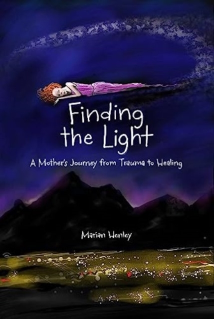 Finding the Light : A Mother's Journey from Trauma to Healing, Paperback / softback Book