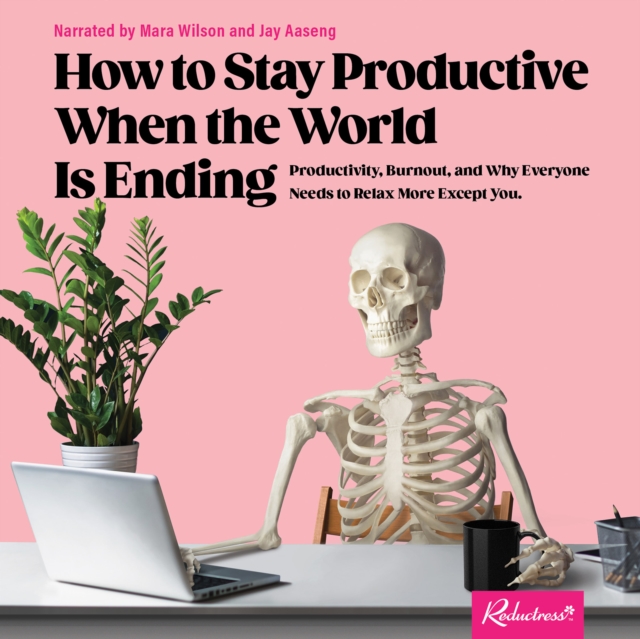 How to Stay Productive When the World Is Ending : Productivity, Burnout, and Why Everyone Needs to Relax More Except You, eAudiobook MP3 eaudioBook