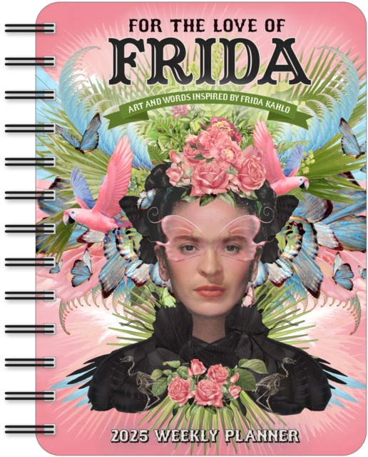 For the Love of Frida 2025 Weekly Planner Calendar : Art and Words Inspired by Frida Kahlo, Calendar Book