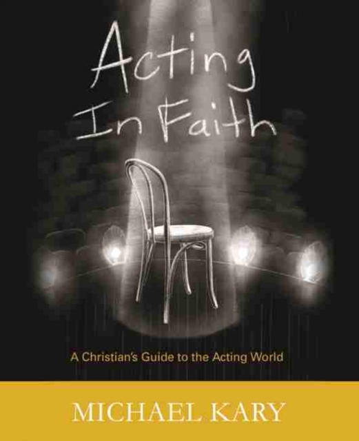 Acting in Faith: A Christian's Guide to the Acting World, Paperback / softback Book