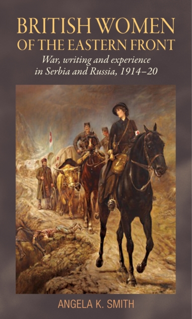 British Women of the Eastern Front : War, Writing and Experience in Serbia and Russia, 1914–20, EPUB eBook