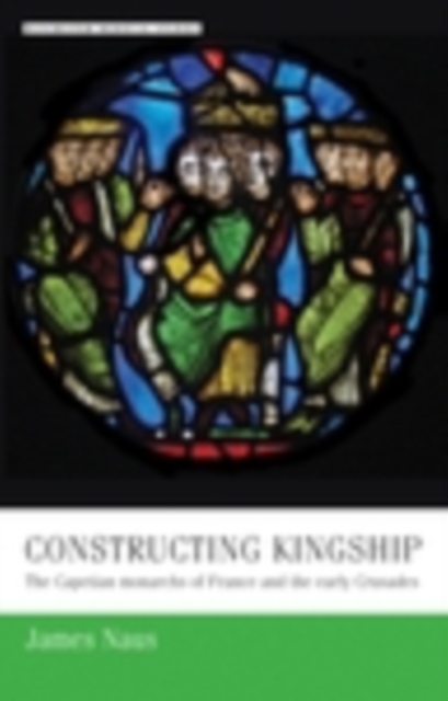 Constructing kingship : The Capetian monarchs of France and the early Crusades, EPUB eBook