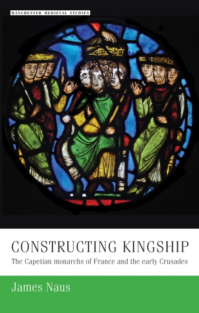 Constructing Kingship : The Capetian Monarchs of France and the Early Crusades, EPUB eBook