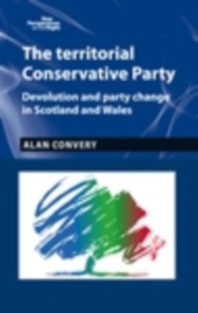 The territorial Conservative Party : Devolution and party change in Scotland and Wales, EPUB eBook