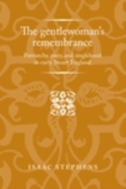 The gentlewoman's remembrance : Patriarchy, piety, and singlehood in early Stuart England, EPUB eBook