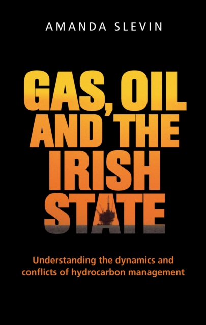 Gas, Oil and the Irish State : Understanding the Dynamics and Conflicts of Hydrocarbon Management, EPUB eBook