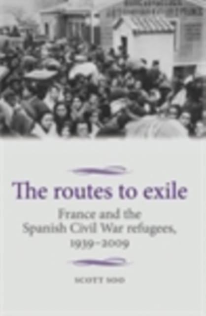 The routes to exile : France and the Spanish Civil War refugees, 1939-2009, EPUB eBook