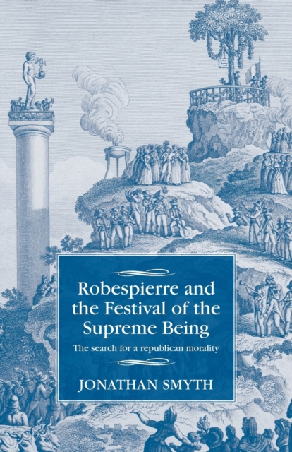 Robespierre and the Festival of the Supreme Being : The Search for a Republican Morality, Paperback / softback Book