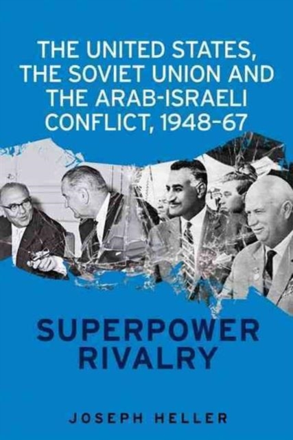 The United States, the Soviet Union and the Arab-Israeli Conflict, 1948-67 : Superpower Rivalry, Hardback Book