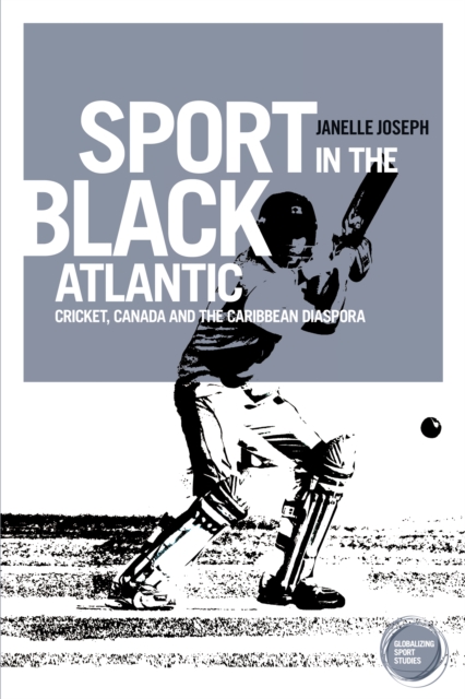 Sport in the Black Atlantic : Cricket, Canada and the Caribbean diaspora, PDF eBook