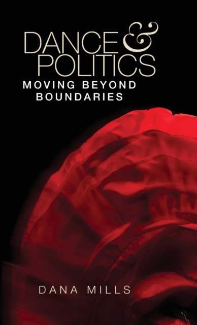 Dance and Politics : Moving Beyond Boundaries, Hardback Book
