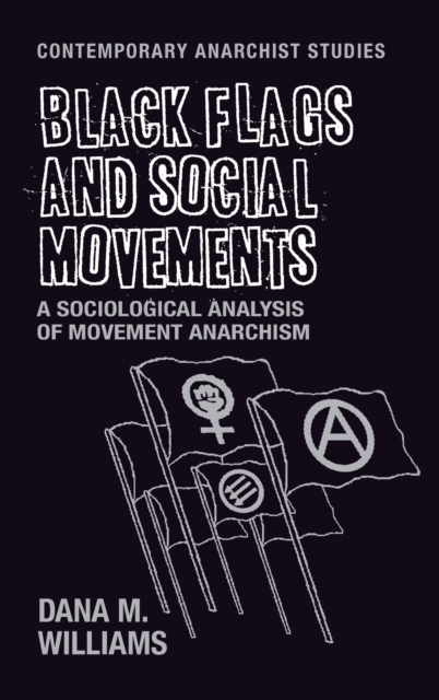 Black Flags and Social Movements : A Sociological Analysis of Movement Anarchism, Hardback Book