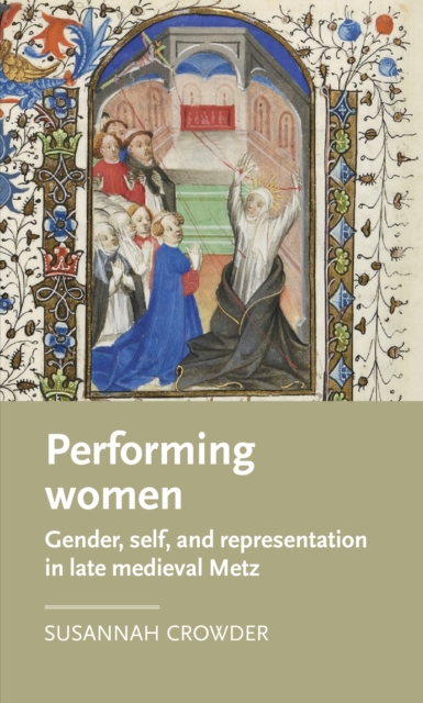 Performing women : Gender, self, and representation in late medieval Metz, EPUB eBook