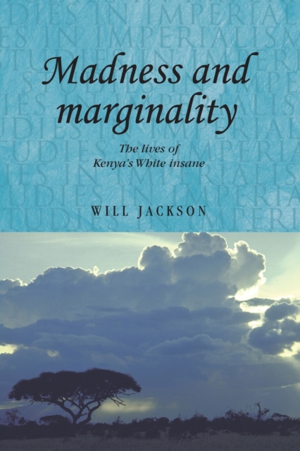 Madness and Marginality : The Lives of Kenya's White Insane, Paperback / softback Book