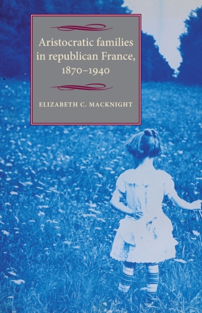 Aristocratic Families in Republican France, 1870-1940, Paperback / softback Book