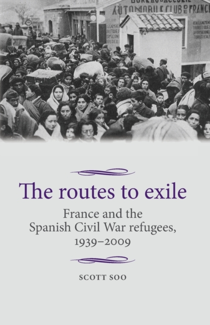 The Routes to Exile : France and the Spanish Civil War Refugees, 1939-2009, Paperback / softback Book