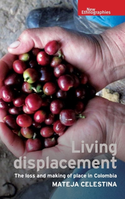 Living Displacement : The Loss and Making of Place in Colombia, Hardback Book