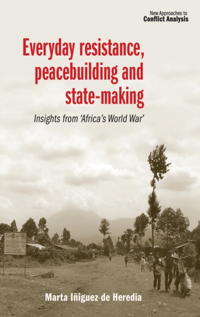 Everyday resistance, peacebuilding and state-making : Insights from 'Africa's World War', PDF eBook