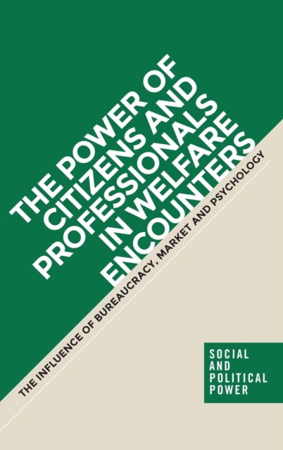 The Power of Citizens and Professionals in Welfare Encounters : The Influence of Bureaucracy, Market and Psychology, Hardback Book