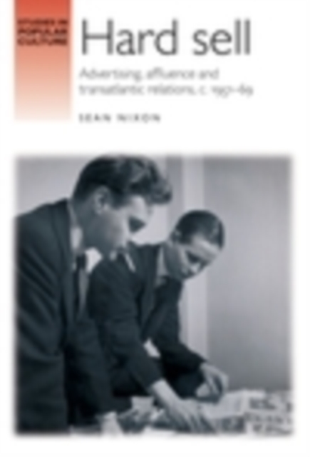 Hard Sell : Advertising, Affluence and Transatlantic Relations, c. 1951-69, EPUB eBook