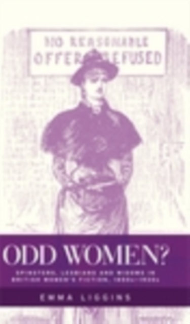 Odd Women? : Spinsters, lesbians and widows in British women's fiction, 1850s1930s, EPUB eBook