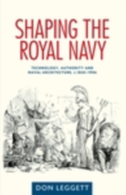 Shaping the Royal Navy : Technology, authority and naval architecture, c.1830-1906, EPUB eBook