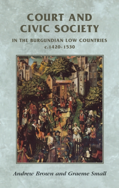 Court and civic society in the Burgundian Low Countries c.1420-1530, PDF eBook